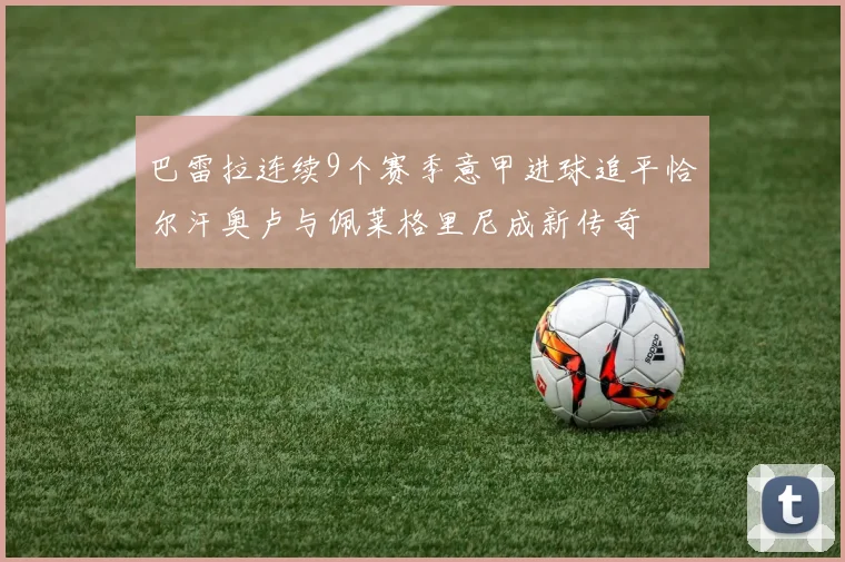 巴雷拉连续9个赛季意甲进球追平恰尔汗奥卢与佩莱格里尼成新传奇