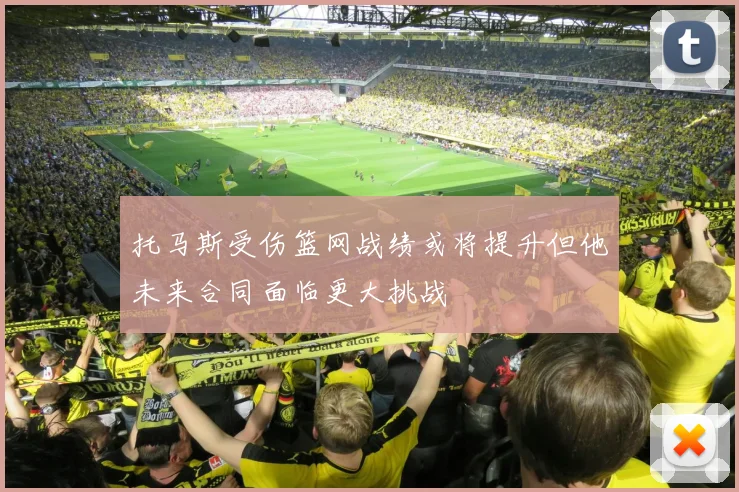 托马斯受伤篮网战绩或将提升但他未来合同面临更大挑战