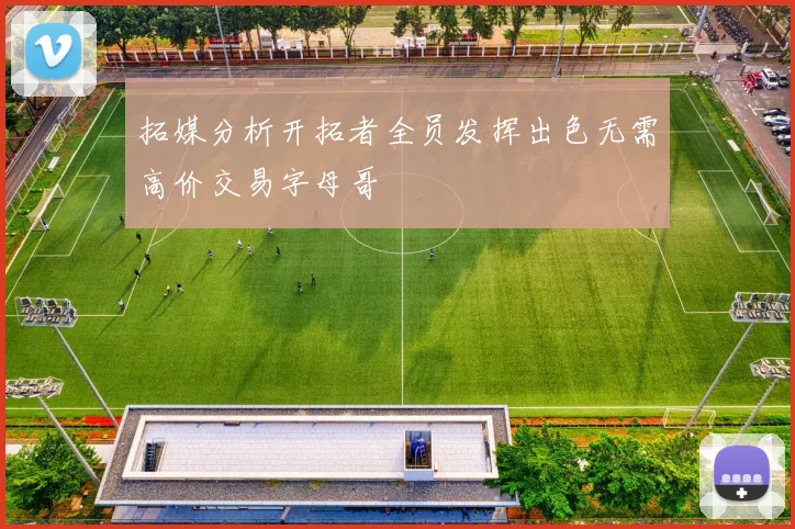 拓媒分析开拓者全员发挥出色无需高价交易字母哥